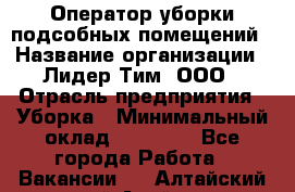 Оператор уборки подсобных помещений › Название организации ­ Лидер Тим, ООО › Отрасль предприятия ­ Уборка › Минимальный оклад ­ 25 020 - Все города Работа » Вакансии   . Алтайский край,Алейск г.